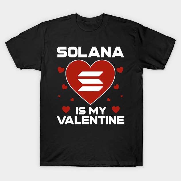 Solana Is My Valentine SOL Coin To The Moon Crypto Token Cryptocurrency Blockchain Wallet Birthday Gift For Men Women Kids T-Shirt by Thingking About